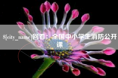 韶关回看：全国中小学生消防公开课