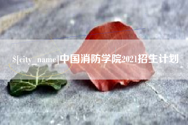 韶关中国消防学院2021招生计划
