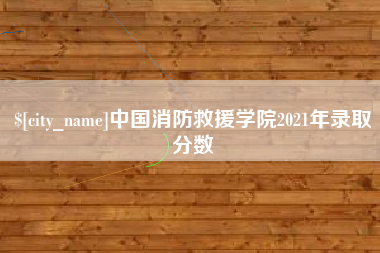 韶关中国消防救援学院2021年录取分数