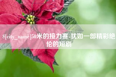 韶关50米的接力赛-犹如一部精彩绝伦的短剧