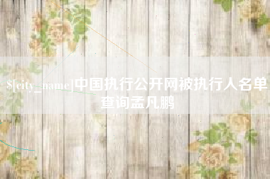 韶关中国执行公开网被执行人名单查询孟凡鹏