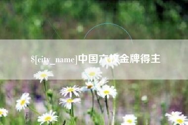 韶关中国六枚金牌得主