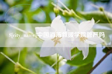 韶关中国消防救援学院管严吗