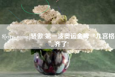 韶关骄傲!第一波奥运金牌“九宫格”齐了!