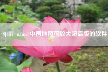 韶关中国地图可放大超清版的软件