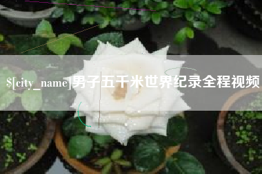 韶关男子五千米世界纪录全程视频
