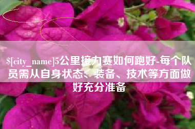 韶关5公里接力赛如何跑好-每个队员需从自身状态、装备、技术等方面做好充分准备