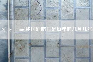 韶关我国消防日是每年的几月几号